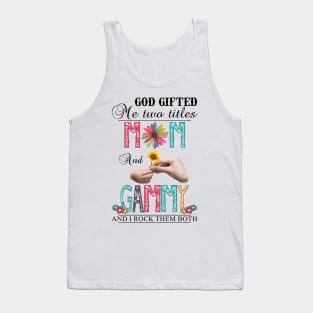 God Gifted Me Two Titles Mom And Gammy And I Rock Them Both Wildflowers Valentines Mothers Day Tank Top